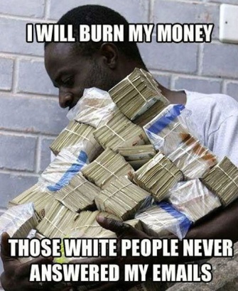 Prince of Nigeria - I will burn my money. Those white people never answered my emails